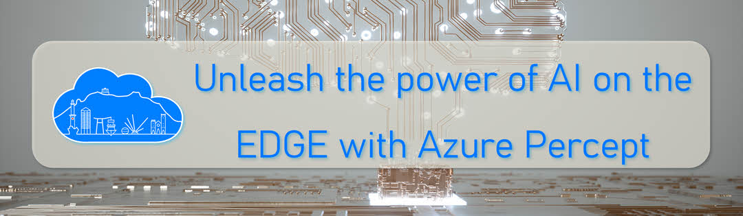 Unleash the power of AI on the EDGE with Azure Percept